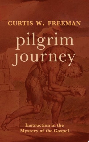 Pilgrim Journey: Instruction in the Mystery of the Gospel – Freeman, Curtis W.
