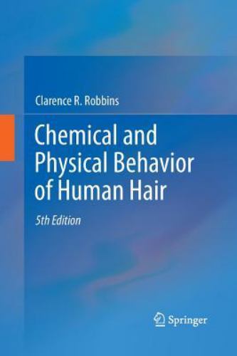 Chemical and Physical Behavior of Human Hair – Robbins, Clarence R.