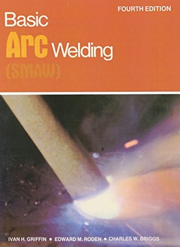 Basic Arc Welding (Smaw) By Ivan H. Griffin