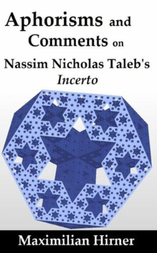 Aphorisms and Comments: on Nassim Nicholas Taleb’s Incerto by Hirner, Maximil…