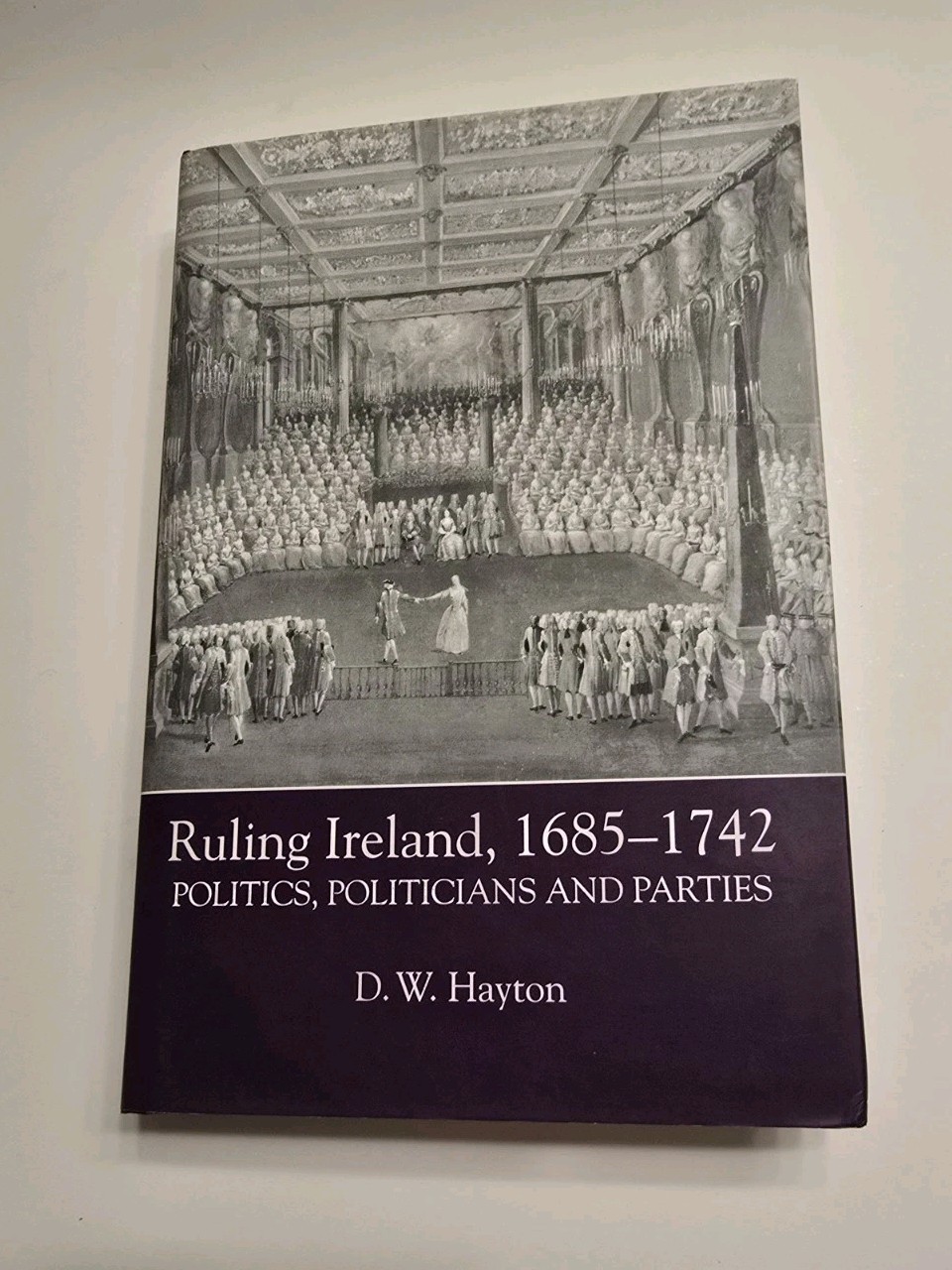 Ruling Ireland 1685–1742 D.W. Hayton 2004 Hardcover Boydell Press Irish Politics