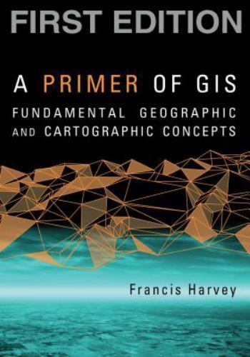A Primer of GIS, First Edition: Fundamental Ge- Harvey, 9781593855659, paperback