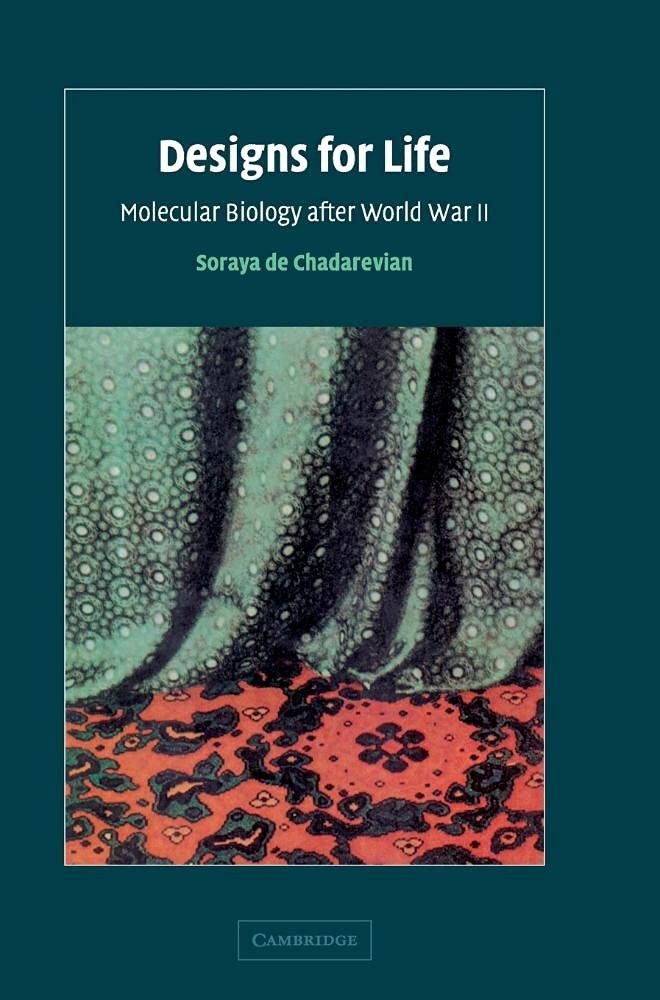 Designs for Life: Molecular Biology after World War II by Soraya de Chadarevian