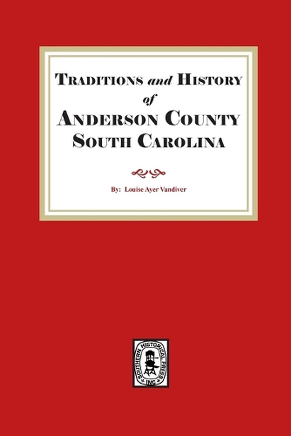 Traditions and History of Anderson County, South Carolina by Louise Ayer VanDive