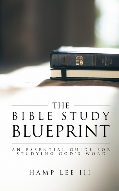 The Bible Study Blueprint: An Essential Guide For Studying God’s Word