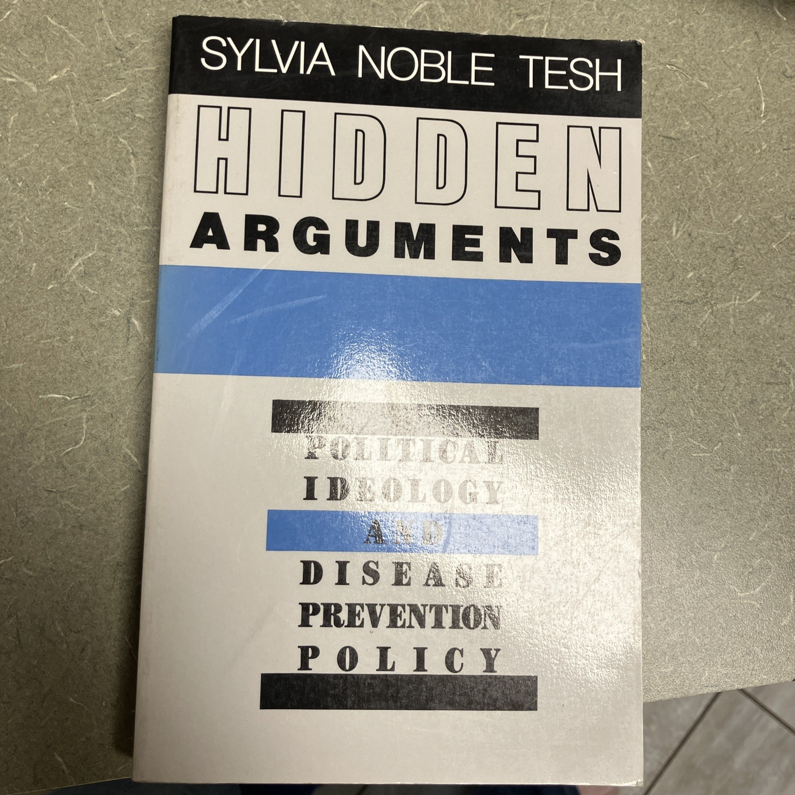 Hidden Arguments : Political Ideology and Disease Prevention Policy by S N Tesh