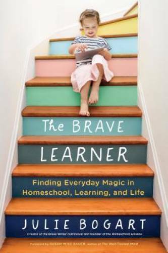 The Brave Learner: Finding Everyday Magic in Homeschool, Learni – VERY GOOD