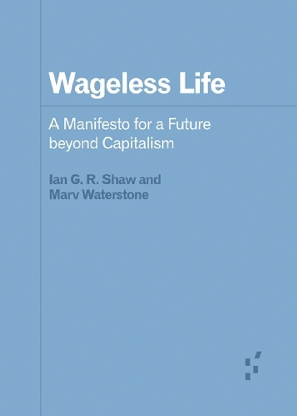 Wageless Life: A Manifesto for a Future Beyond Capitalism by Ian G.R. Shaw (Engl