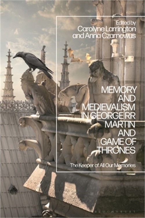 Memory and Medievalism in George RR Martin and Game of Thrones: The Keeper of Al
