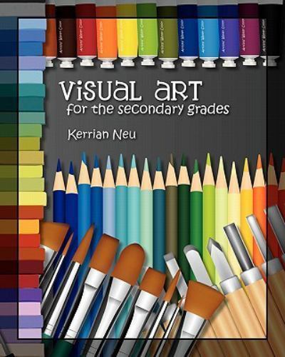Visual Art for the Secondary Grades by Kerrian Neu (2011, Trade Paperback)
