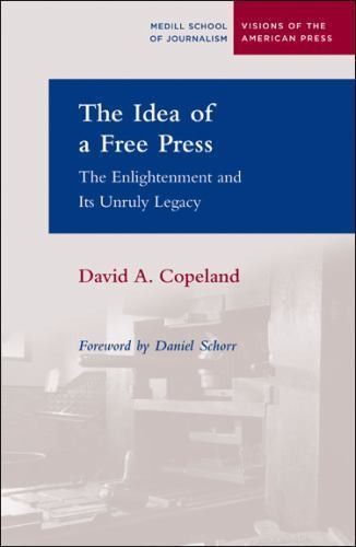 The Idea of a Free Press: The Enlightenment and Its Unruly Legacy