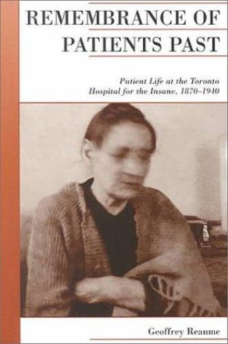 REMEMBRANCE OF PATIENTS PAST: PATIENT LIFE AT THE TORONTO By Geoffrey Reaume VG+