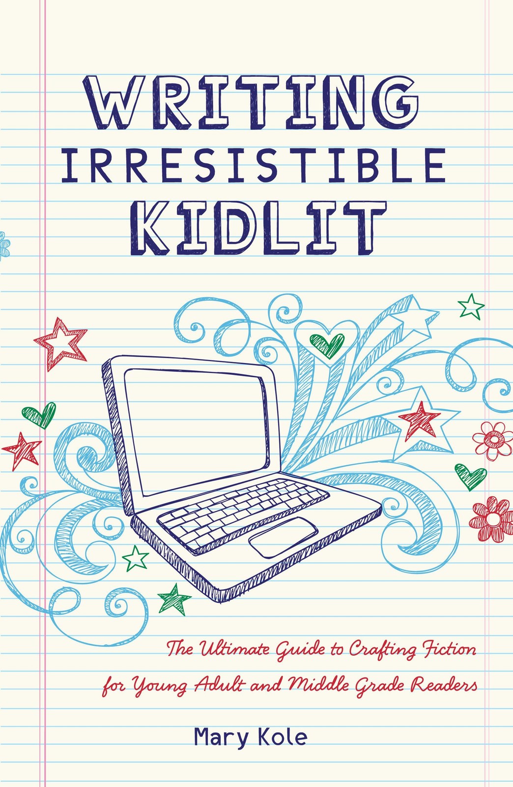 Writing Irresistible Kidlit: The Ultimate Guide to Crafting Fiction for White