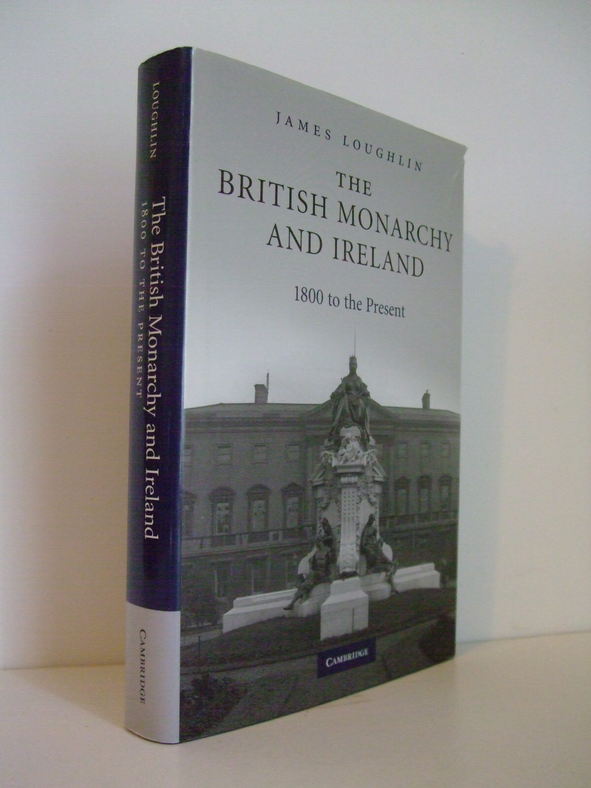The British Monarchy and Ireland 1800 to the Present by James Loughlin Cambridge