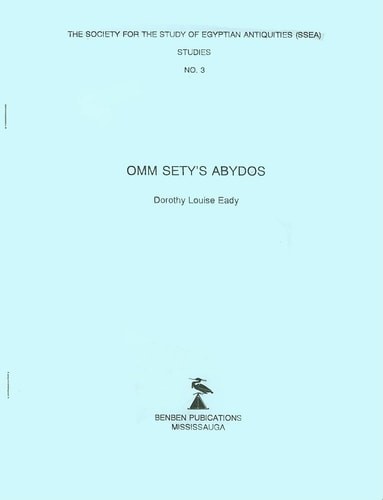 Omm Sety’s Abydos (The Society for the Study of Egyptian Antiquities (Ssea) Stud