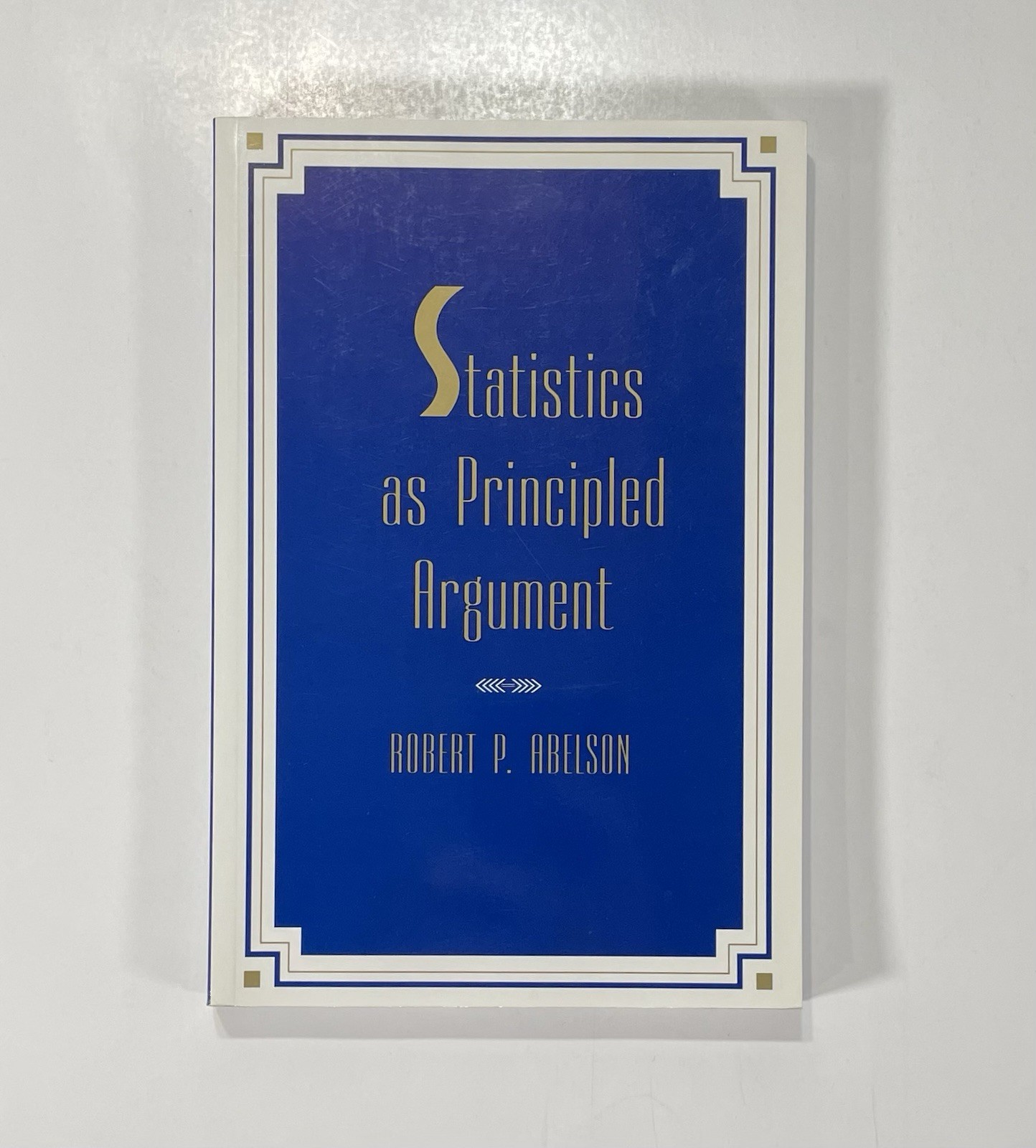 STATISTICS AS PRINCIPLED ARGUMENT Robert P. Abelson 1995 Yale Psychological Sci
