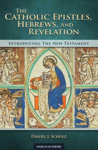 The Catholic Epistles, Hebrews, and Revelation by Scholz, Daniel J.
