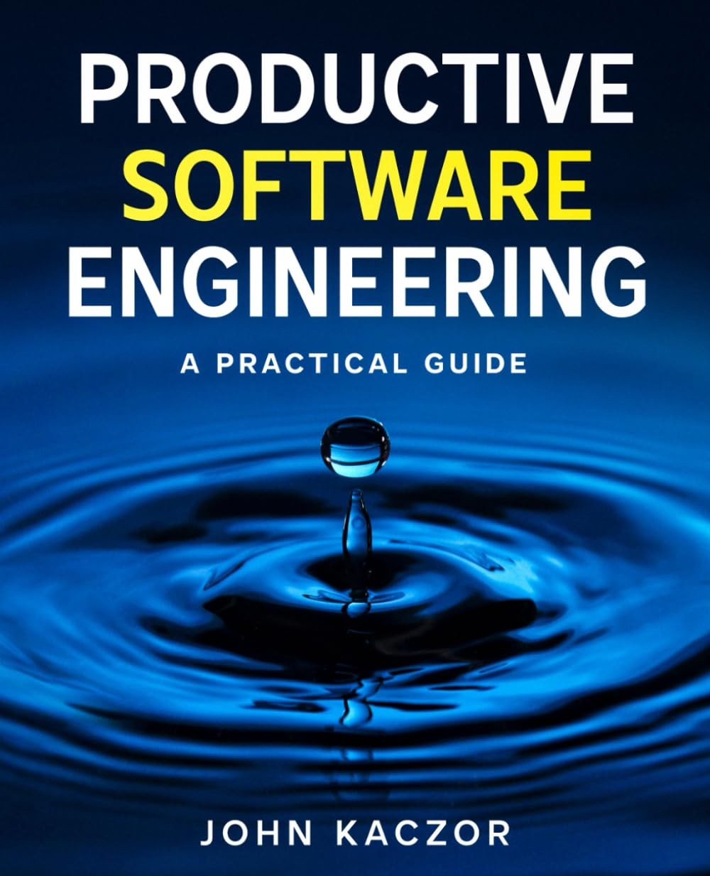 Productive Software Engineering A Practical Guide