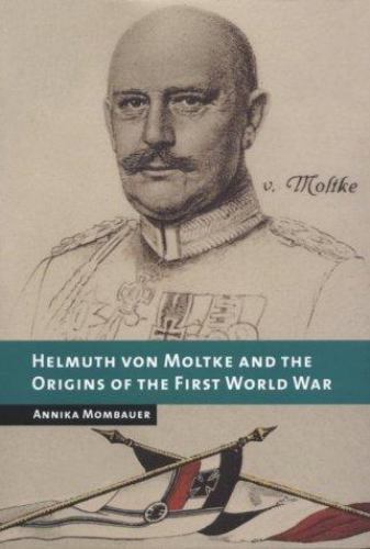 Helmuth von Moltke and the Origins of the First World War (New Studies in Europe