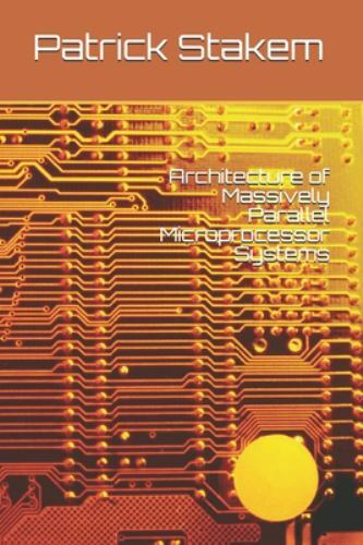 Architecture of Massively Parallel Microprocessor Systems by Stakem, Patrick,…