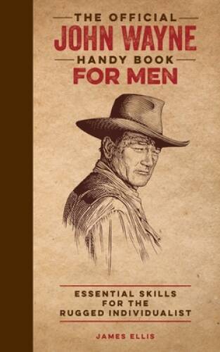 The Official John Wayne Handy Book for Men: Essential Skills for the – VERY GOOD