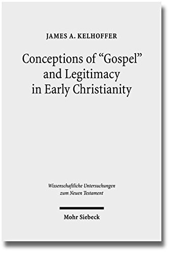 CONCEPTIONS OF "GOSPEL" AND LEGITIMACY IN EARLY By James A. Kelhoffer VG