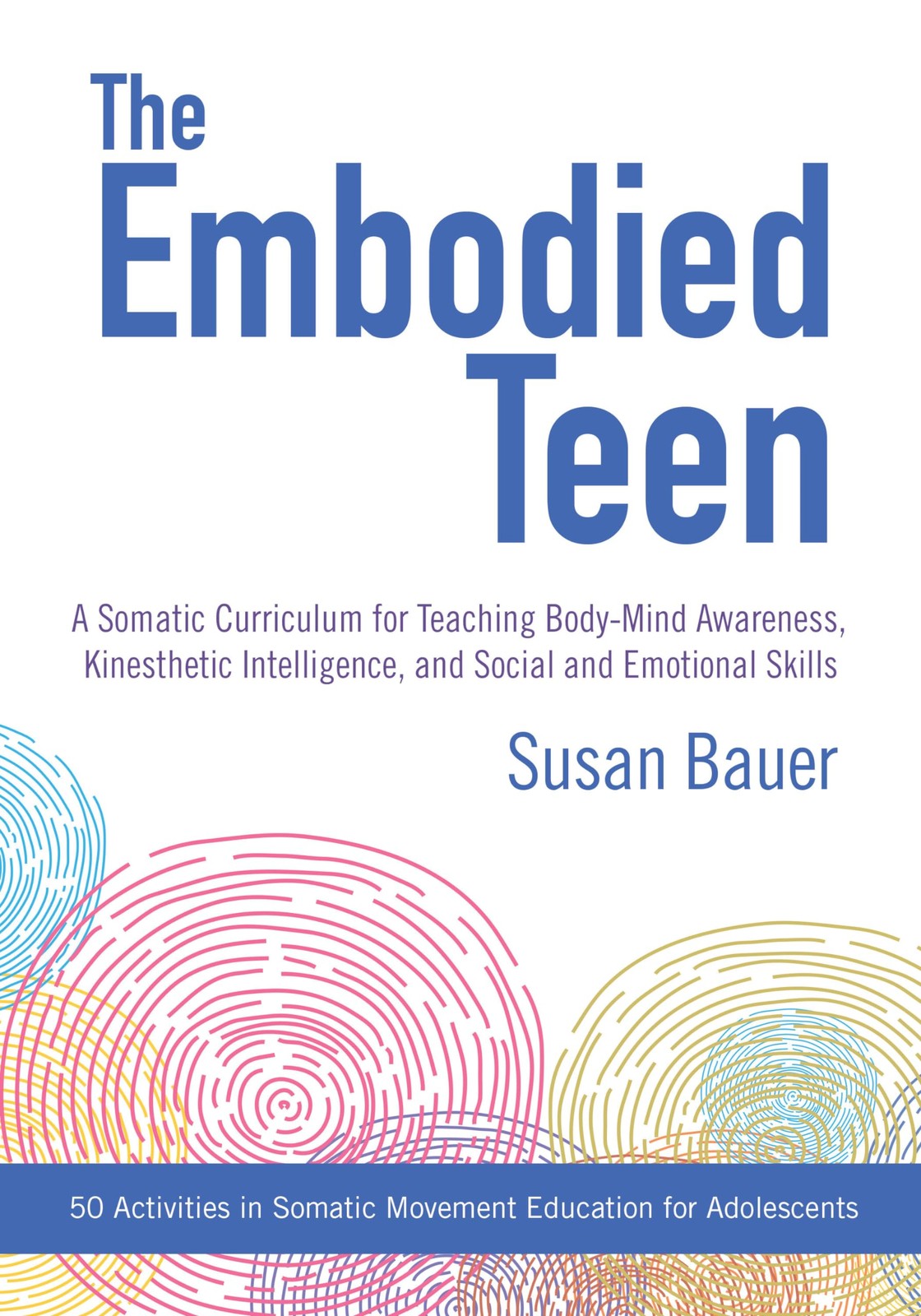 The Embodied Teen: A Somatic Curriculum for Teaching Body-Mind Awareness, Ki…