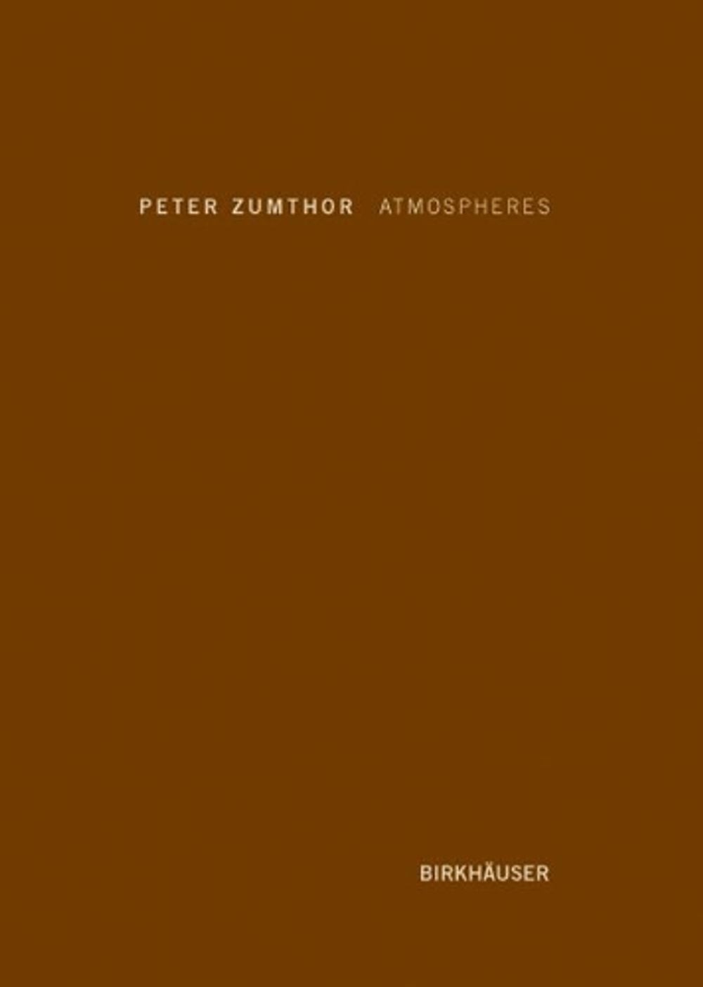Atmospheres: Architectural Environments. Surrounding Objects by Peter Zumthor (E
