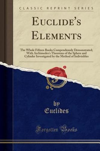 Euclide’s Elements: The Whole Fifteen Books Compendiously Demonstrated; With