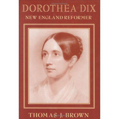 Dorothea Dix: New England Reformer (Harvard Historical Studies) by Brown, Thoma