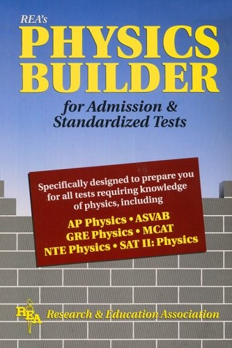 PHYSICS BUILDER FOR ADMISSION AND STANDARDIZED TESTS (TEST By The Editors Of Rea
