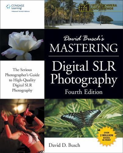 David Busch’s Mastering Digital SLR Photography, Fourth Edition